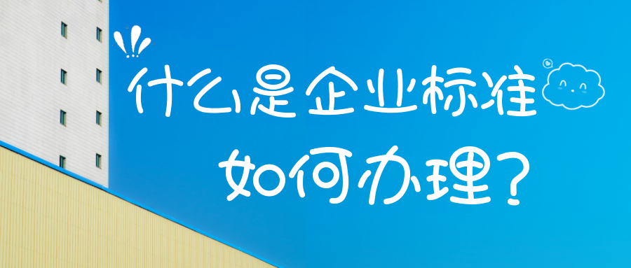 什么是企业标准备案？如何办理？